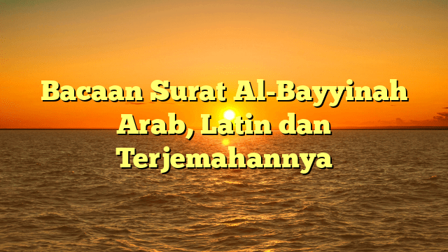 Bacaan Surat Al Bayyinah Arab Latin Dan Terjemahannya MEDIA PUSTAKA