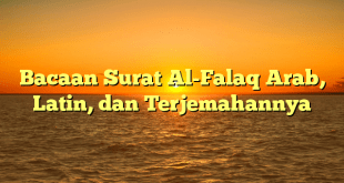 Bacaan Surat Al-Falaq Arab, Latin, dan Terjemahannya