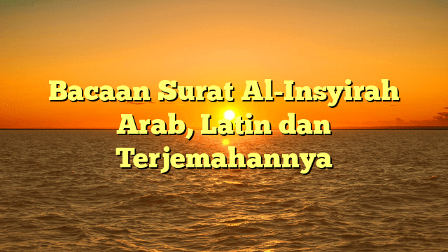 Bacaan Surat Al-Insyirah Arab, Latin Dan Terjemahannya | MEDIA PUSTAKA