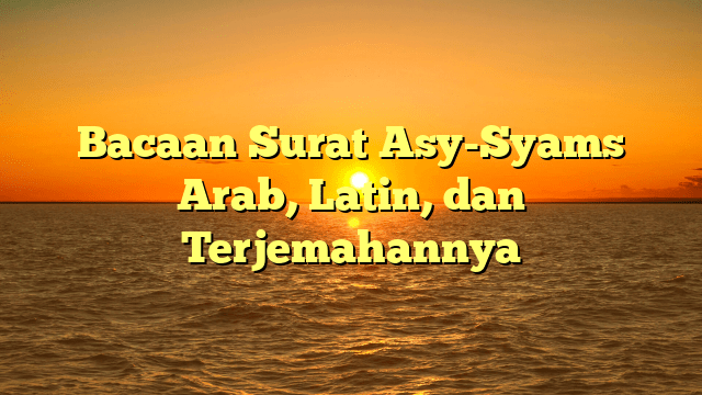 Bacaan Surat Asy Syams Arab Latin Dan Terjemahannya Media Pustaka