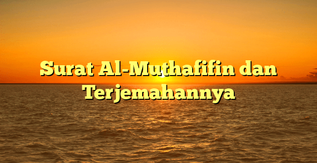 Surat Al-Muthafifin dan Terjemahannya