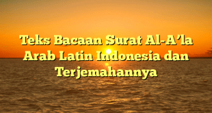 Teks Bacaan Surat Al-A’la Arab Latin Indonesia dan Terjemahannya