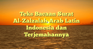 Teks Bacaan Surat Al-Zalzalah Arab Latin Indonesia dan Terjemahannya
