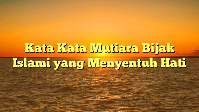 Kata Kata Mutiara Bijak Islami Yang Menyentuh Hati | MEDIA PUSTAKA