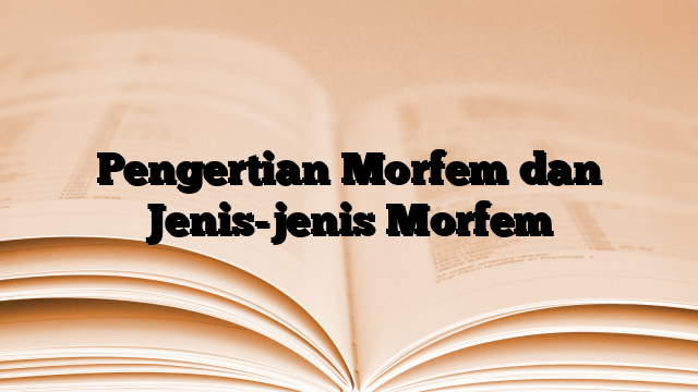 Pengertian Morfem Dan Jenis Jenis Morfem Media Pustaka