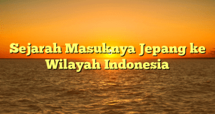 Sejarah Masuknya Jepang ke Wilayah Indonesia