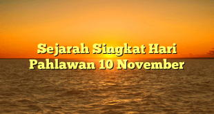 Sejarah Singkat Hari Pahlawan 10 November